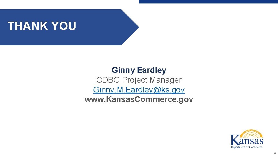 THANK YOU Ginny Eardley CDBG Project Manager Ginny. M. Eardley@ks. gov www. Kansas. Commerce.