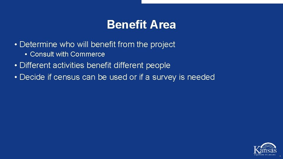 Benefit Area • Determine who will benefit from the project • Consult with Commerce
