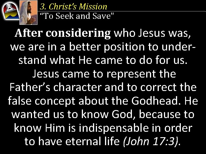 3. Christ’s Mission “To Seek and Save” After considering who Jesus was, we are