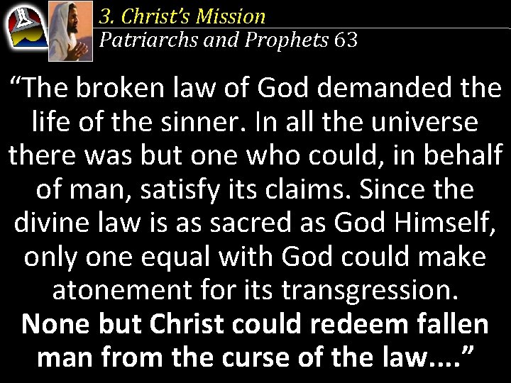 3. Christ’s Mission Patriarchs and Prophets 63 “The broken law of God demanded the