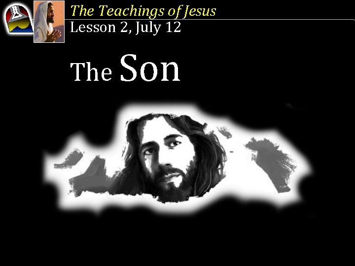 The Teachings of Jesus Lesson 2, July 12 The Son 