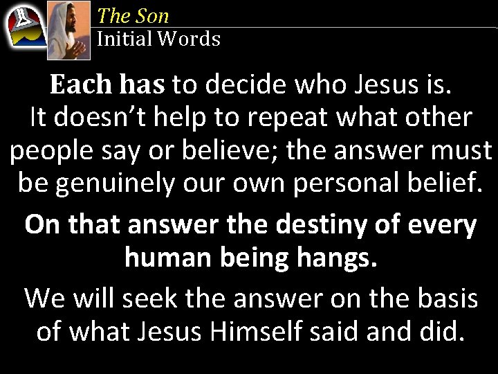 The Son Initial Words Each has to decide who Jesus is. It doesn’t help