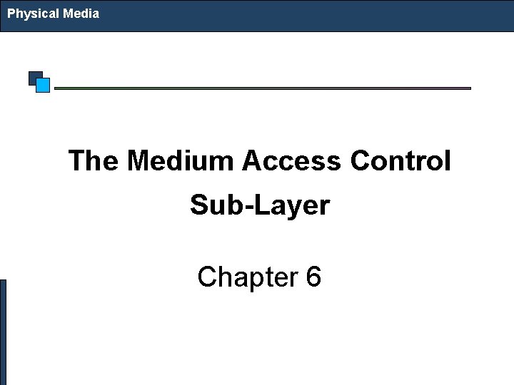 Physical Media The Medium Access Control Sub-Layer Chapter 6 
