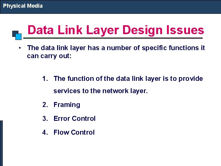 Physical Media Data Link Layer Design Issues • The data link layer has a