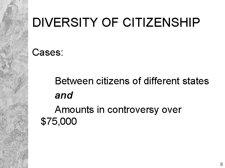 DIVERSITY OF CITIZENSHIP Cases: Between citizens of different states and Amounts in controversy over