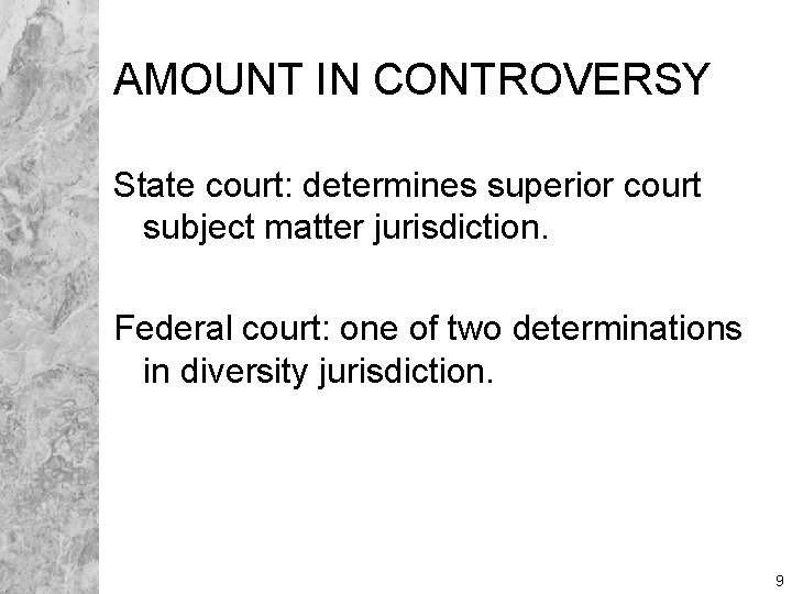 AMOUNT IN CONTROVERSY State court: determines superior court subject matter jurisdiction. Federal court: one