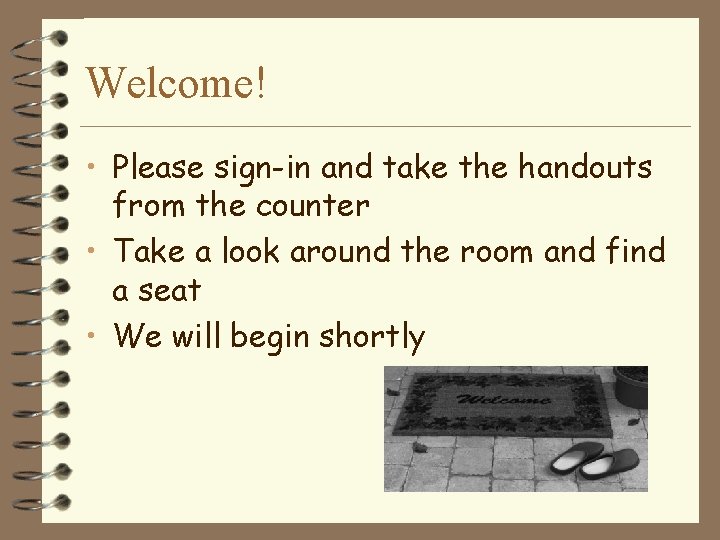 Welcome! • Please sign-in and take the handouts from the counter • Take a