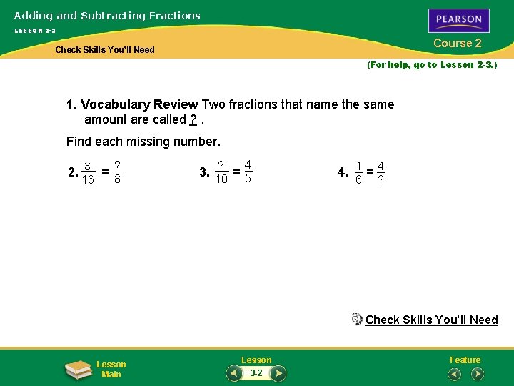 Adding and Subtracting Fractions LESSON 3 -2 Course 2 Check Skills You’ll Need (For
