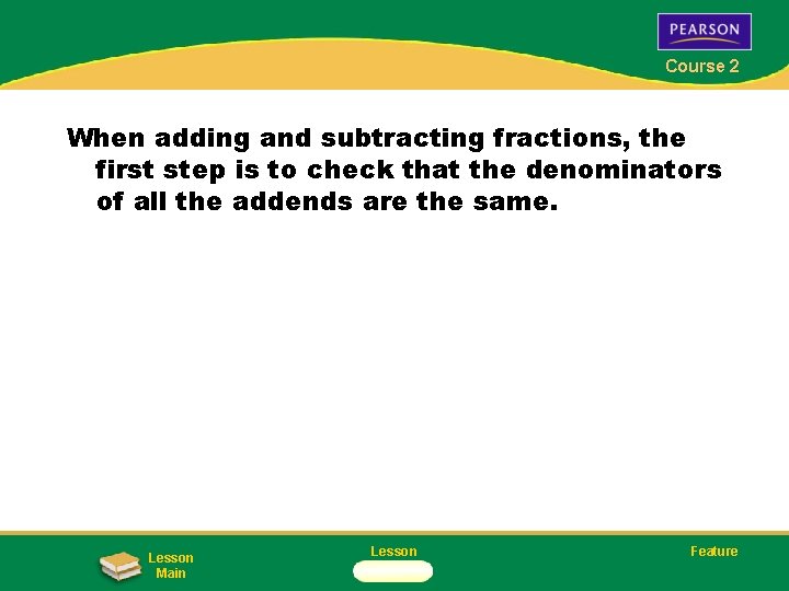 Course 2 When adding and subtracting fractions, the first step is to check that