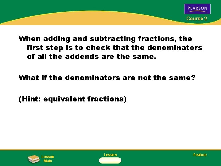Course 2 When adding and subtracting fractions, the first step is to check that
