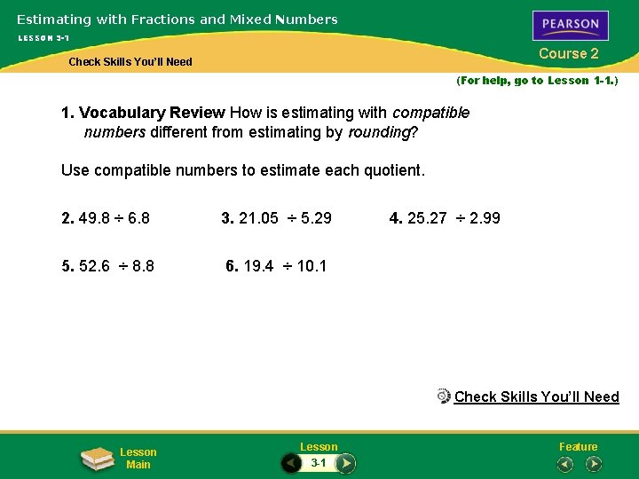 Estimating with Fractions and Mixed Numbers LESSON 3 -1 Course 2 Check Skills You’ll