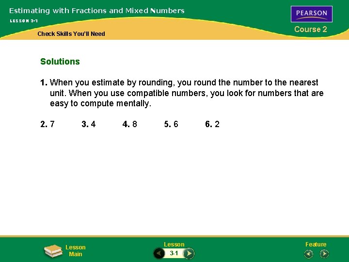 Estimating with Fractions and Mixed Numbers LESSON 3 -1 Course 2 Check Skills You’ll