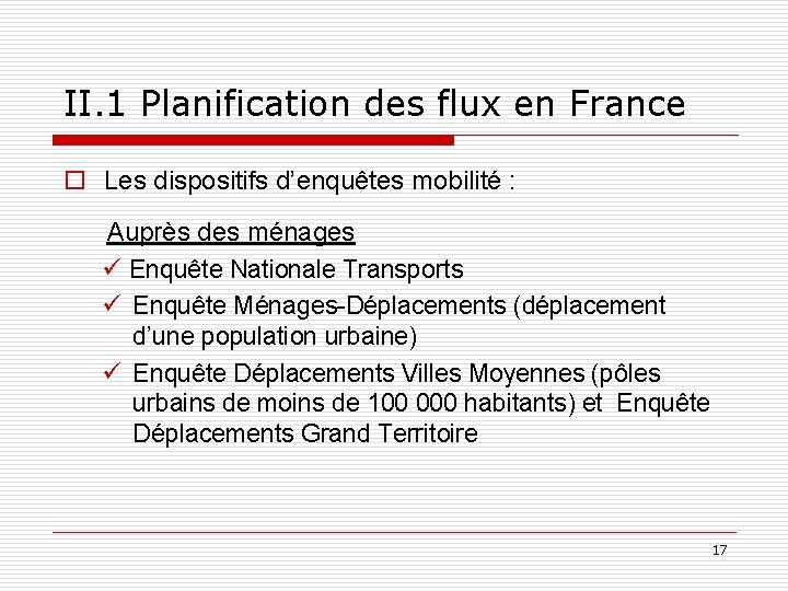 II. 1 Planification des flux en France o Les dispositifs d’enquêtes mobilité : Auprès