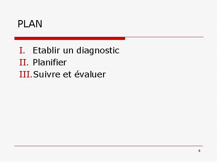 PLAN I. Etablir un diagnostic II. Planifier III. Suivre et évaluer 4 