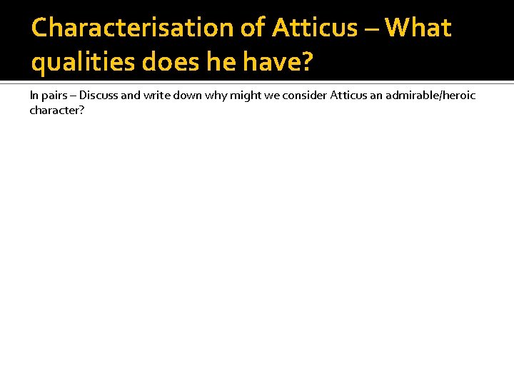 Characterisation of Atticus – What qualities does he have? In pairs – Discuss and