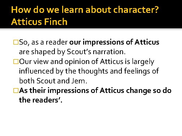 How do we learn about character? Atticus Finch �So, as a reader our impressions