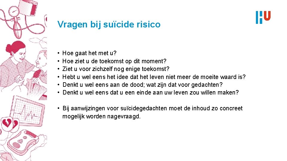 Vragen bij suïcide risico • • • Hoe gaat het met u? Hoe ziet