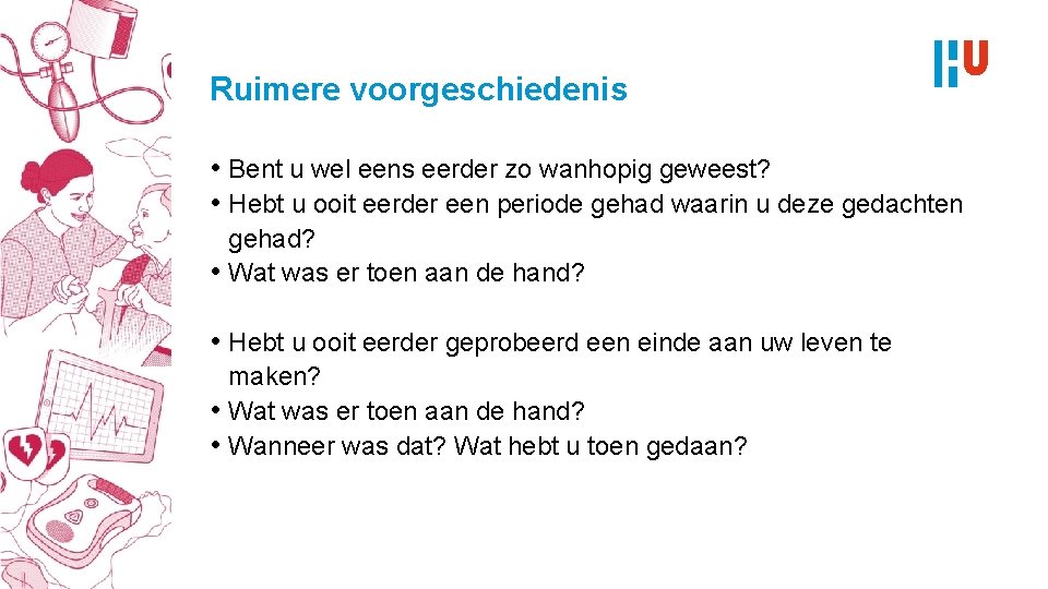 Ruimere voorgeschiedenis • Bent u wel eens eerder zo wanhopig geweest? • Hebt u