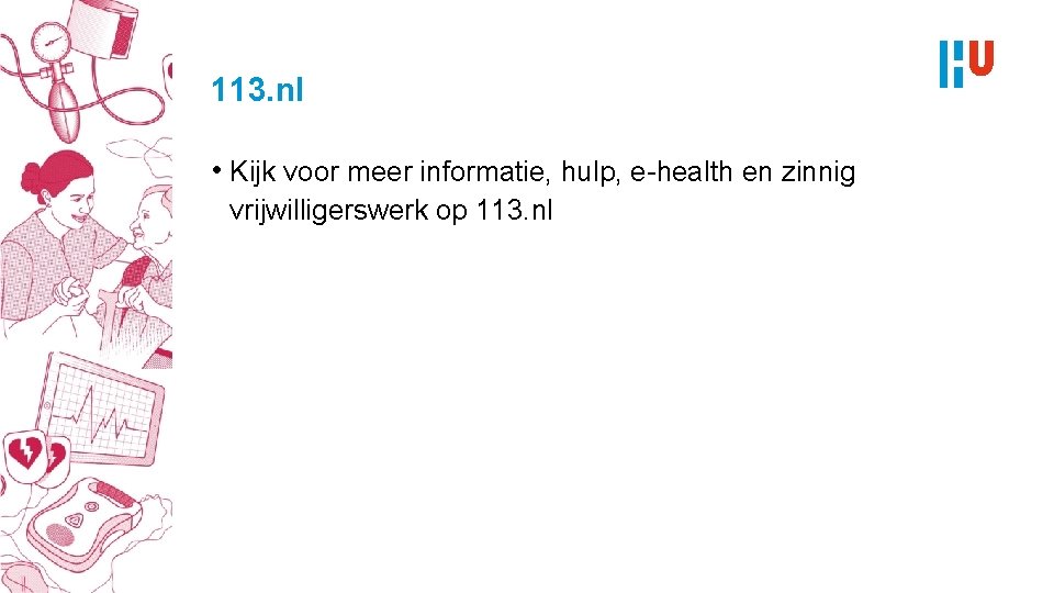 113. nl • Kijk voor meer informatie, hulp, e-health en zinnig vrijwilligerswerk op 113.