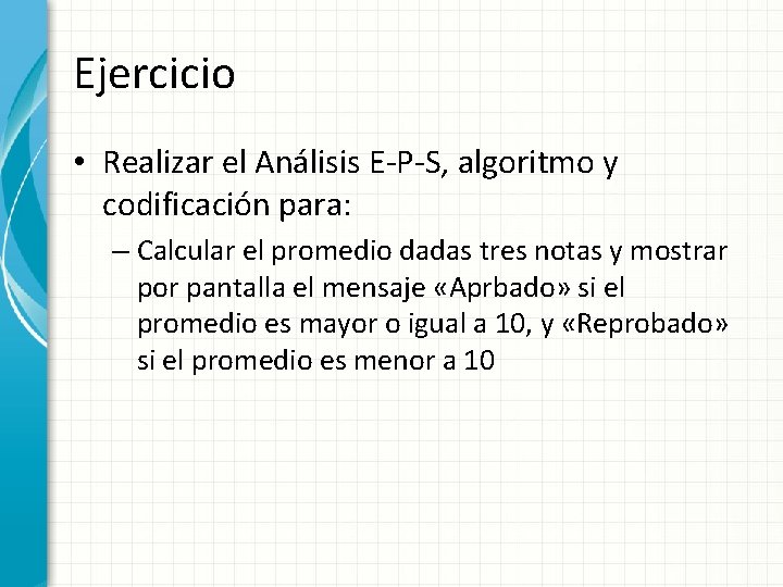 Ejercicio • Realizar el Análisis E-P-S, algoritmo y codificación para: – Calcular el promedio