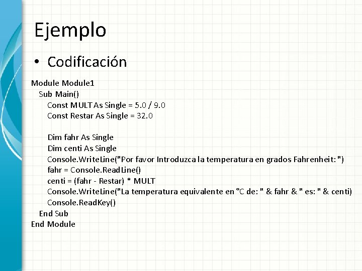 Ejemplo • Codificación Module 1 Sub Main() Const MULT As Single = 5. 0