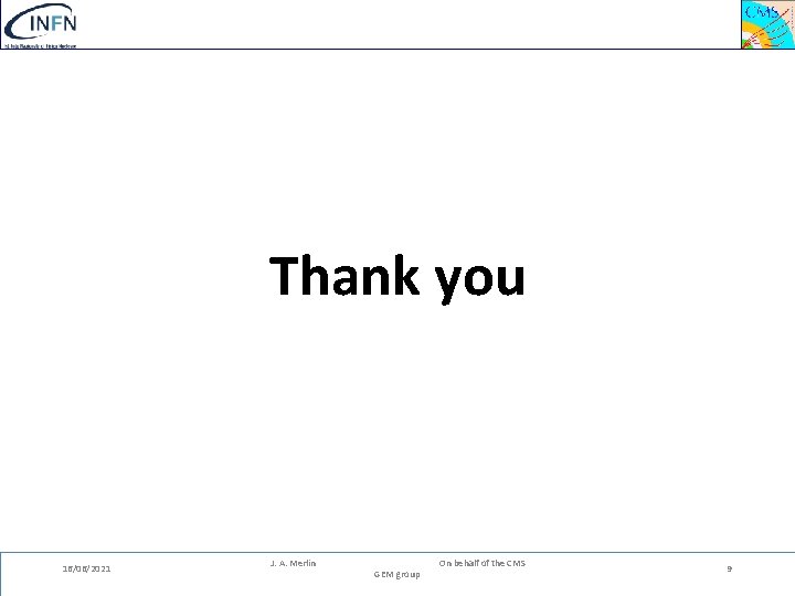 Thank you 16/06/2021 J. A. Merlin GEM group On behalf of the CMS 9