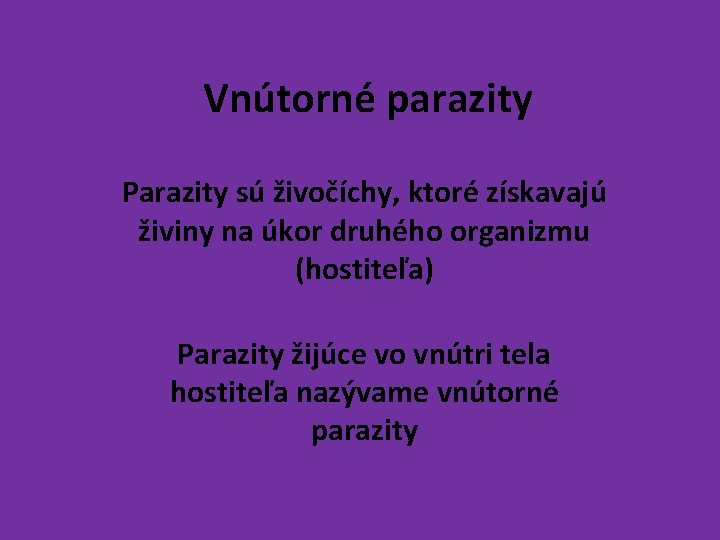 Vnútorné parazity Parazity sú živočíchy, ktoré získavajú živiny na úkor druhého organizmu (hostiteľa) Parazity