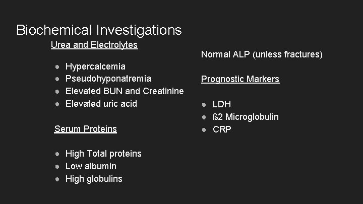 Biochemical Investigations Urea and Electrolytes ● ● Hypercalcemia Pseudohyponatremia Elevated BUN and Creatinine Elevated