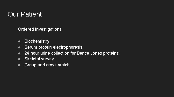 Our Patient Ordered Investigations ● ● ● Biochemistry Serum protein electrophoresis 24 hour urine