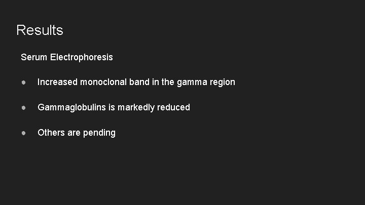 Results Serum Electrophoresis ● Increased monoclonal band in the gamma region ● Gammaglobulins is