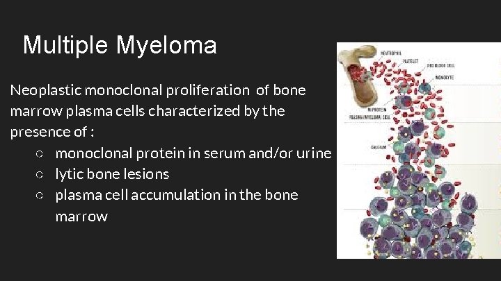 Multiple Myeloma Neoplastic monoclonal proliferation of bone marrow plasma cells characterized by the presence