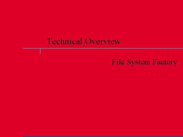 Technical Overview File System Factory 