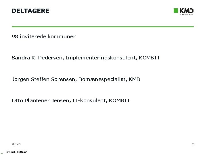 DELTAGERE 98 inviterede kommuner Sandra K. Pedersen, Implementeringskonsulent, KOMBIT Jørgen Steffen Sørensen, Domænespecialist, KMD