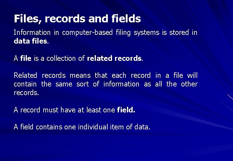 Files, records and fields Information in computer-based filing systems is stored in data files. Files, records and fields Information in computer-based filing systems is stored in data files.