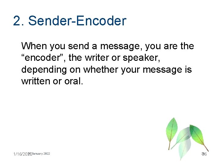 2. Sender-Encoder When you send a message, you are the “encoder”, the writer or