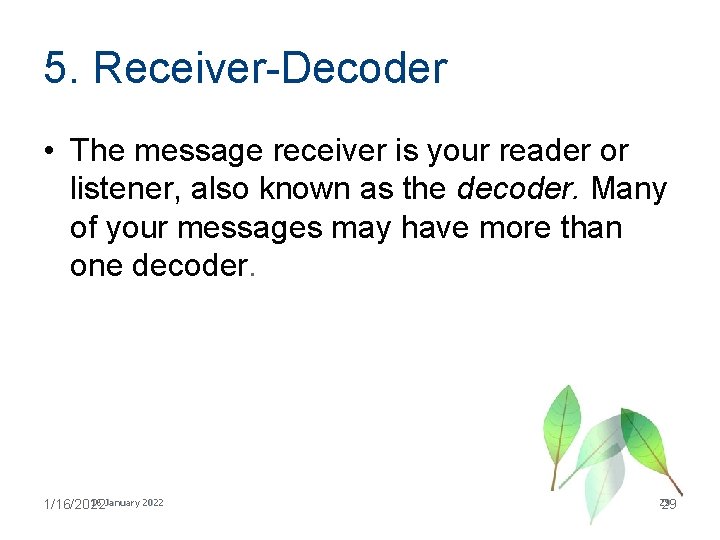 5. Receiver-Decoder • The message receiver is your reader or listener, also known as