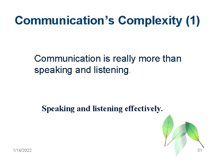 Communication’s Complexity (1) Communication is really more than speaking and listening. Speaking and listening