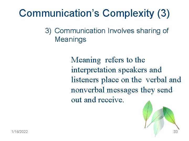 Communication’s Complexity (3) 3) Communication Involves sharing of Meanings Meaning refers to the interpretation