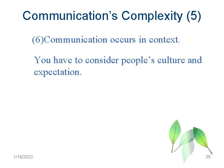 Communication’s Complexity (5) (6)Communication occurs in context. You have to consider people’s culture and