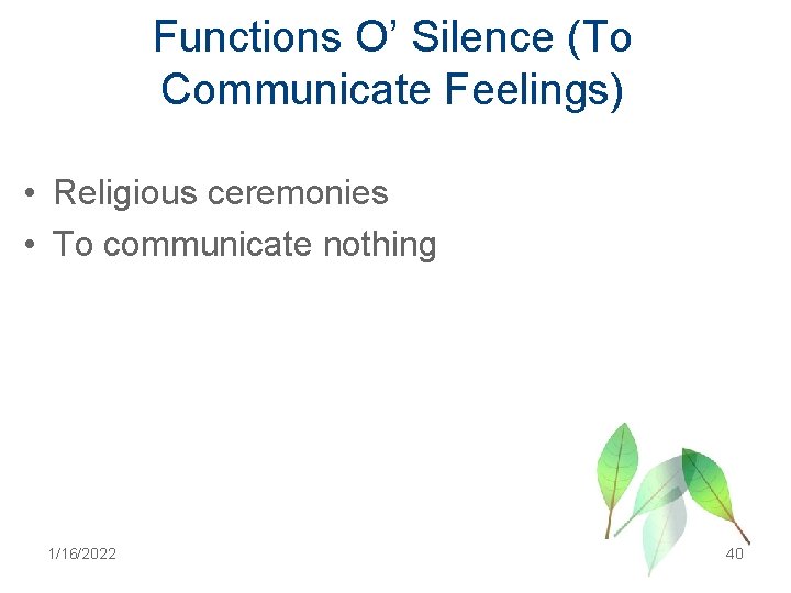 Functions O’ Silence (To Communicate Feelings) • Religious ceremonies • To communicate nothing 1/16/2022