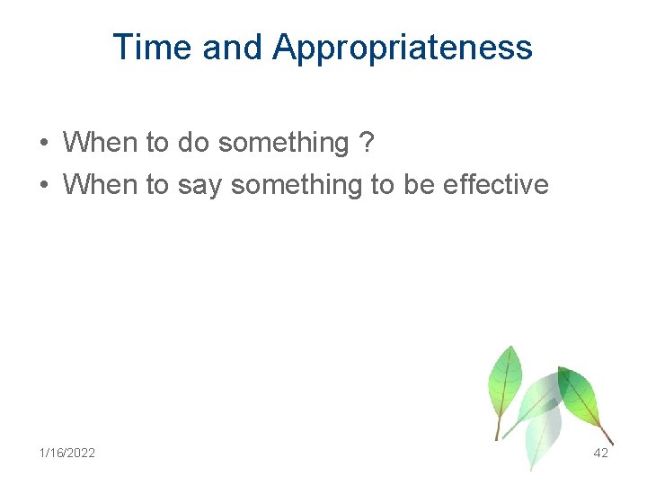 Time and Appropriateness • When to do something ? • When to say something