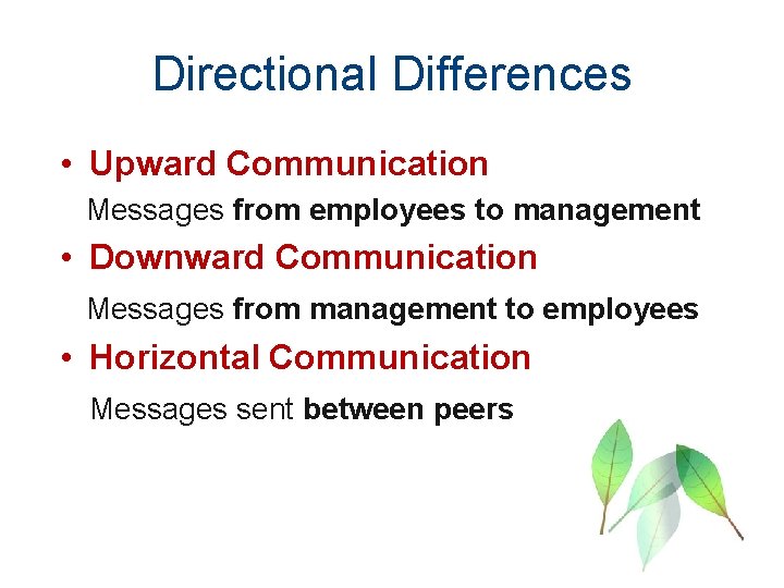 Directional Differences • Upward Communication Messages from employees to management • Downward Communication Messages