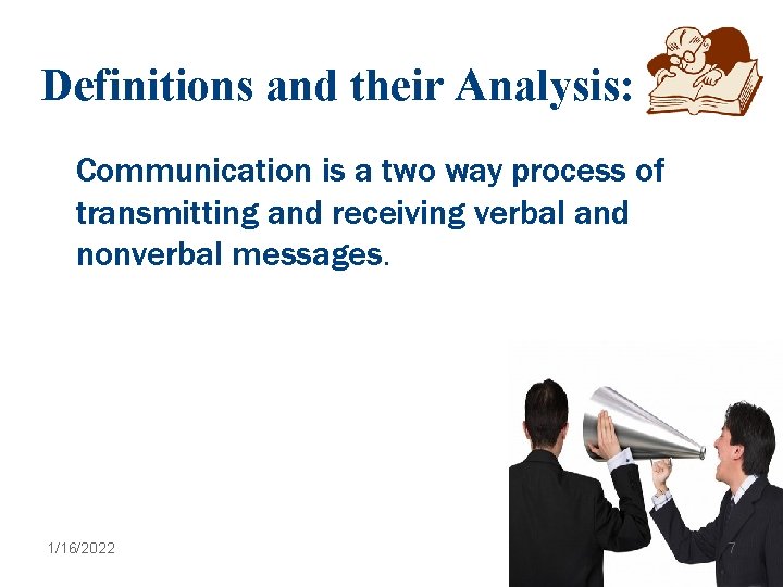 Definitions and their Analysis: Communication is a two way process of transmitting and receiving