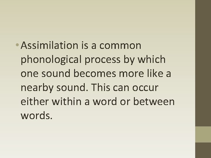  • Assimilation is a common phonological process by which one sound becomes more