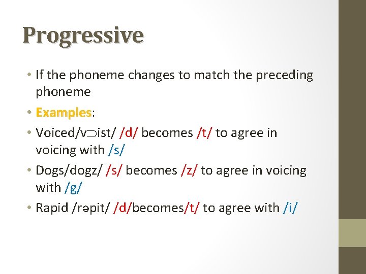 Progressive • If the phoneme changes to match the preceding phoneme • Examples: Examples