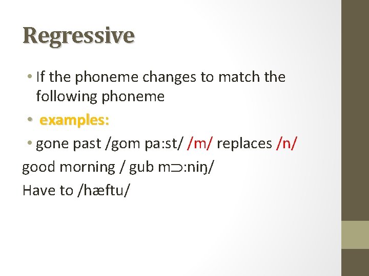 Regressive • If the phoneme changes to match the following phoneme • examples: •