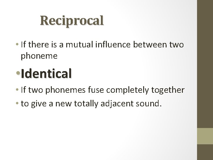 Reciprocal • If there is a mutual influence between two phoneme • Identical •