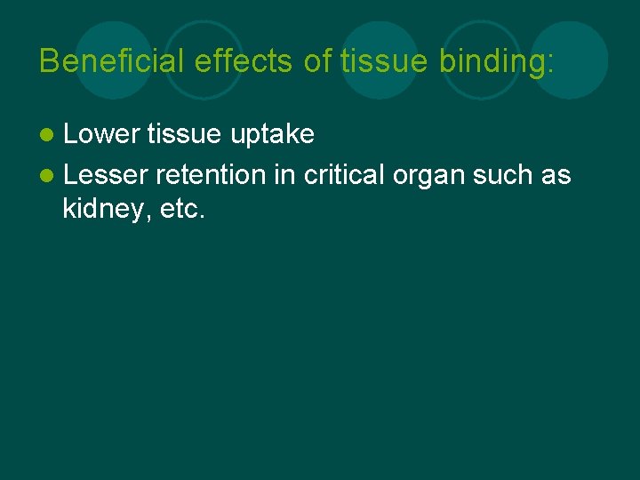 Beneficial effects of tissue binding: l Lower tissue uptake l Lesser retention in critical