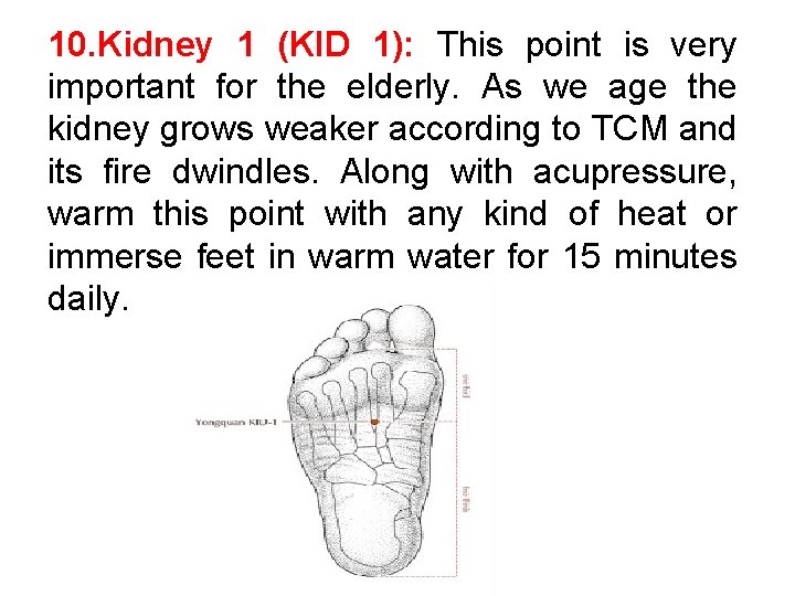 10. Kidney 1 (KID 1): This point is very important for the elderly. As