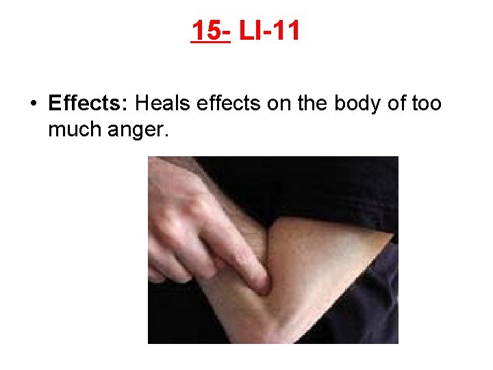 15 - LI-11 • Effects: Heals effects on the body of too much anger.